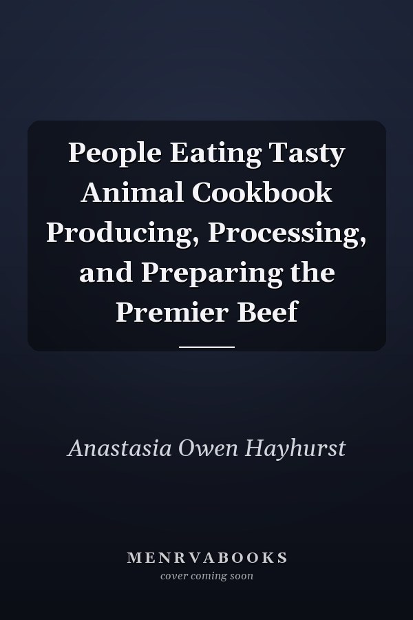 People Eating Tasty Animal Cookbook Producing, Processing, and Preparing the Premier Beef