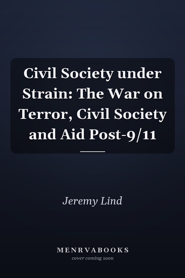 Civil Society under Strain: The War on Terror, Civil Society and Aid Post-9/11