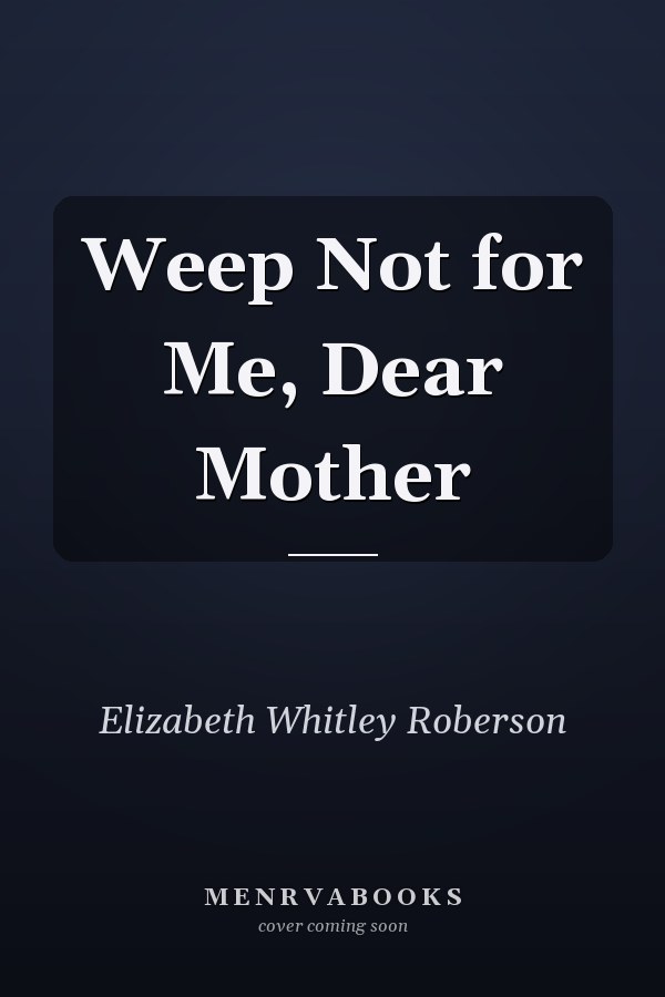 Weep Not for Me, Dear Mother