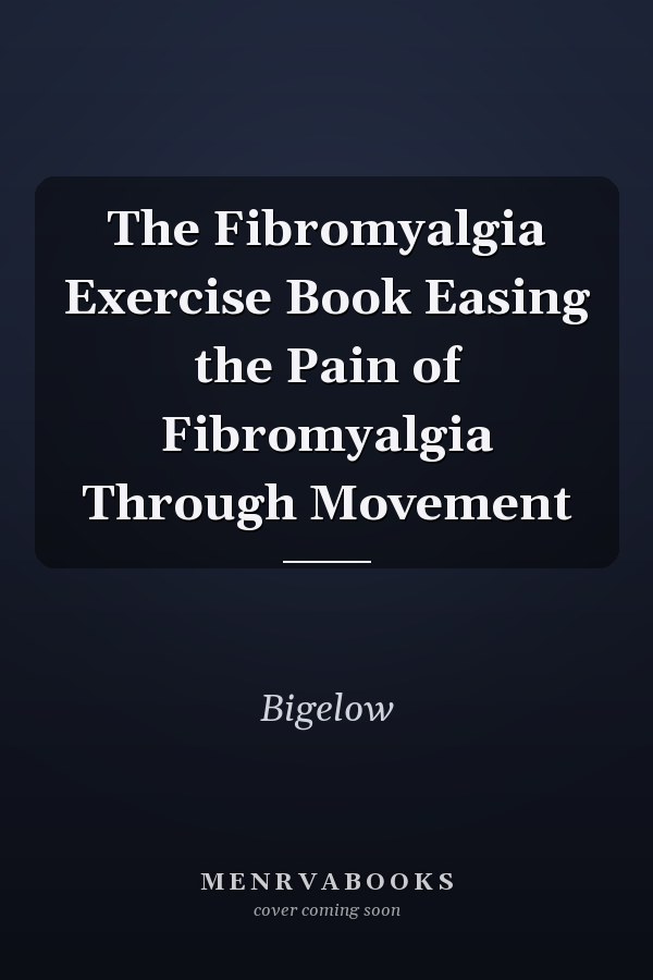 The Fibromyalgia Exercise Book Easing the Pain of Fibromyalgia Through Movement
