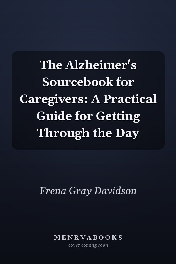 The Alzheimer's Sourcebook for Caregivers: A Practical Guide for Getting Through the Day