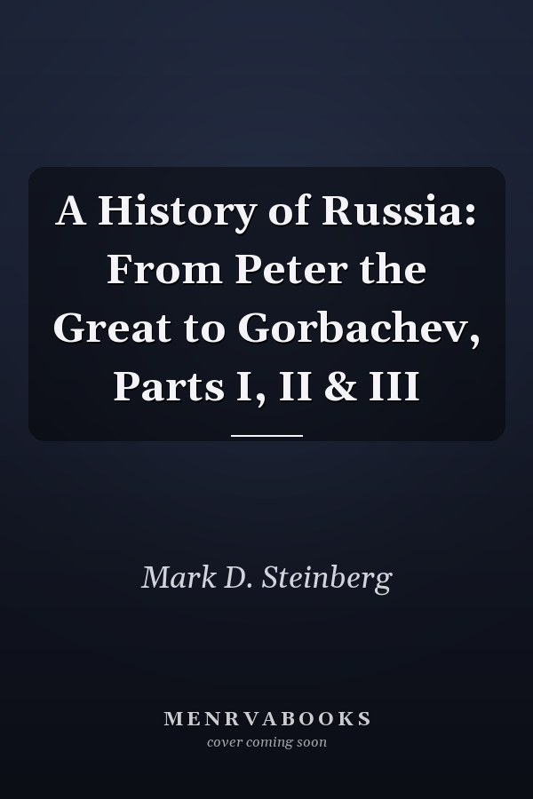 A History of Russia: From Peter the Great to Gorbachev, Parts I, II & III