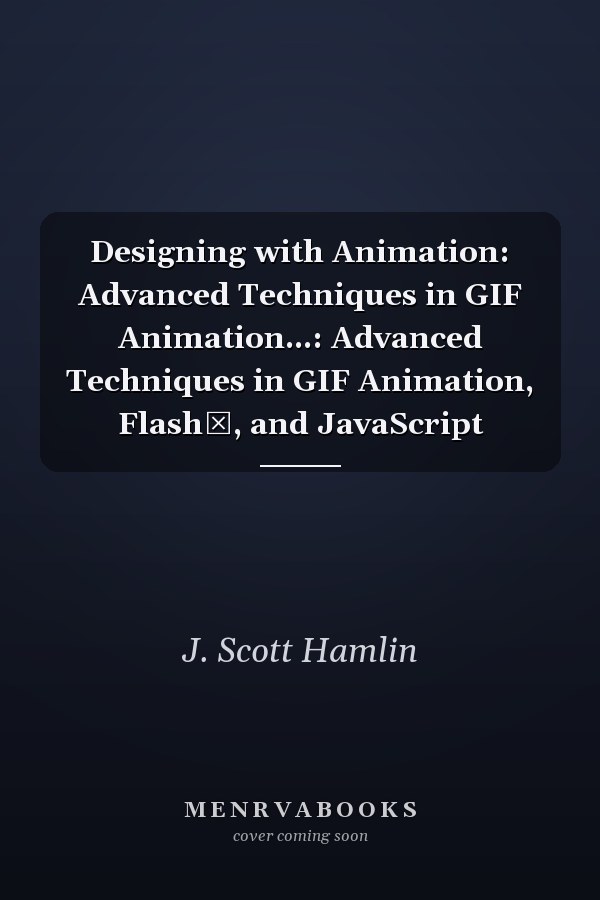 Designing with Animation: Advanced Techniques in GIF Animation...: Advanced Techniques in GIF Animation, Flash, and JavaScript