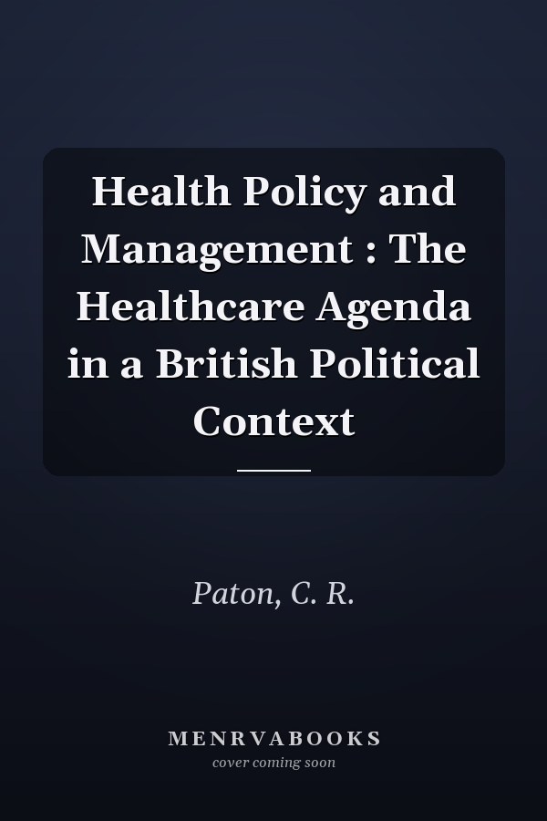 Health Policy and Management : The Healthcare Agenda in a British Political Context