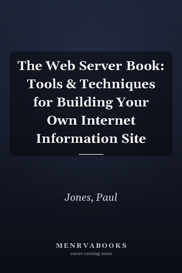 The Web Server Book: Tools & Techniques for Building Your Own Internet Information Site