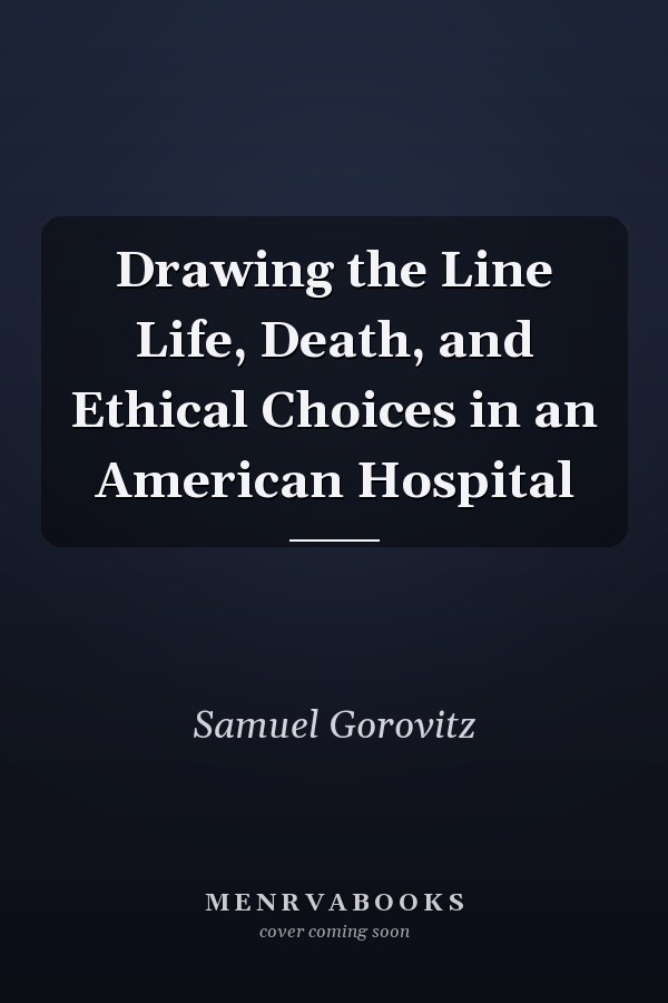 Drawing the Line Life, Death, and Ethical Choices in an American Hospital