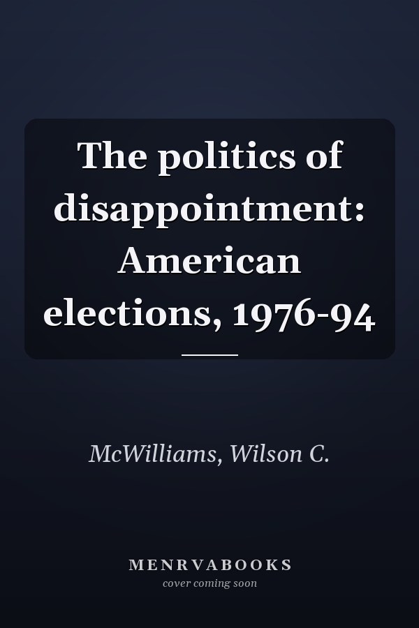The politics of disappointment: American elections, 1976-94