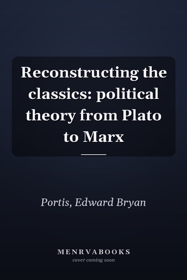 Reconstructing the classics: political theory from Plato to Marx
