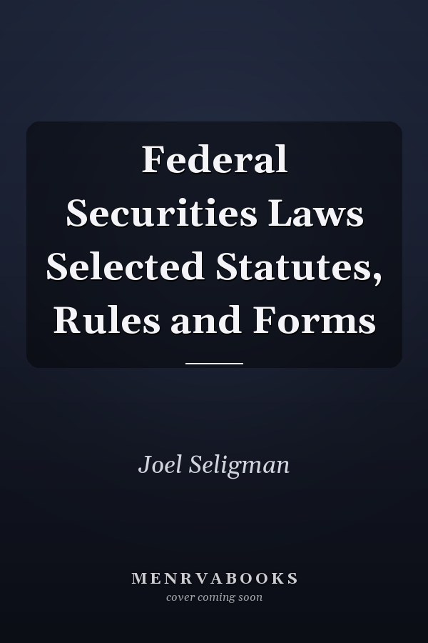 Federal Securities Laws Selected Statutes, Rules and Forms