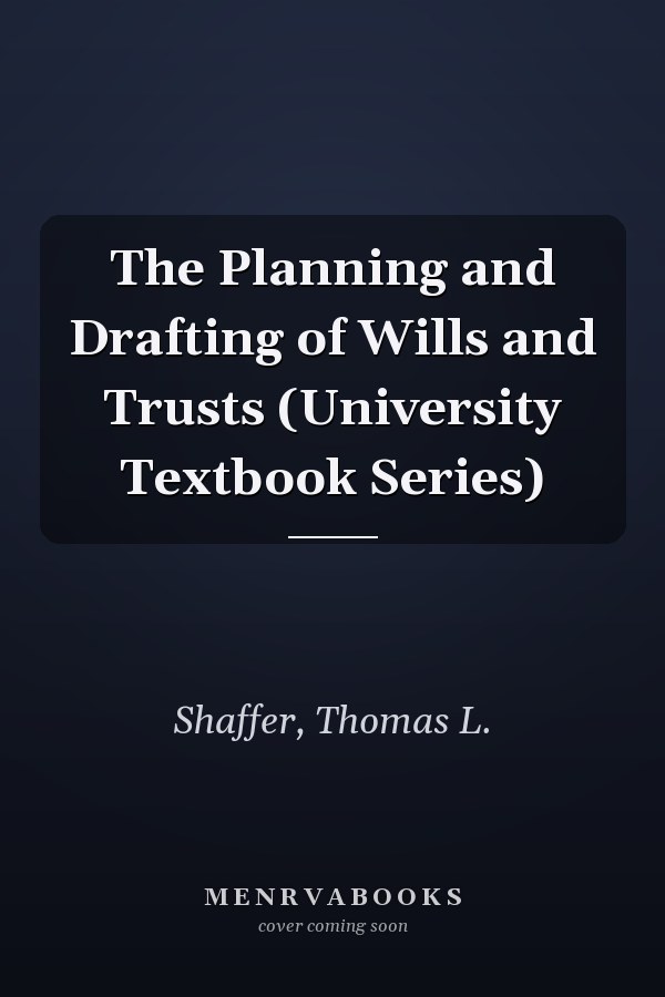 The Planning and Drafting of Wills and Trusts (University Textbook Series)