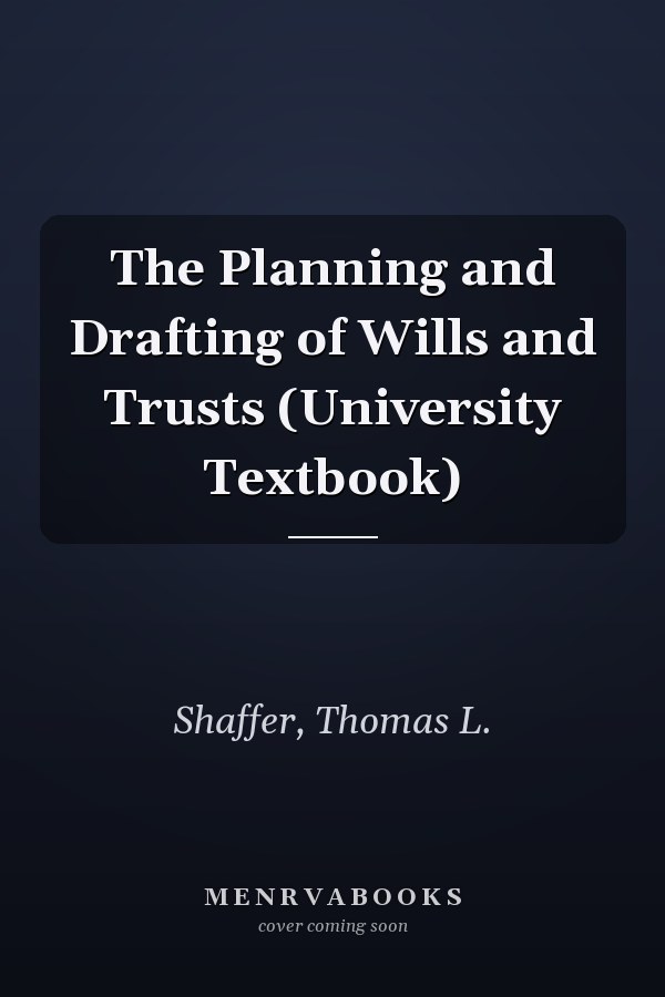 The Planning and Drafting of Wills and Trusts (University Textbook)