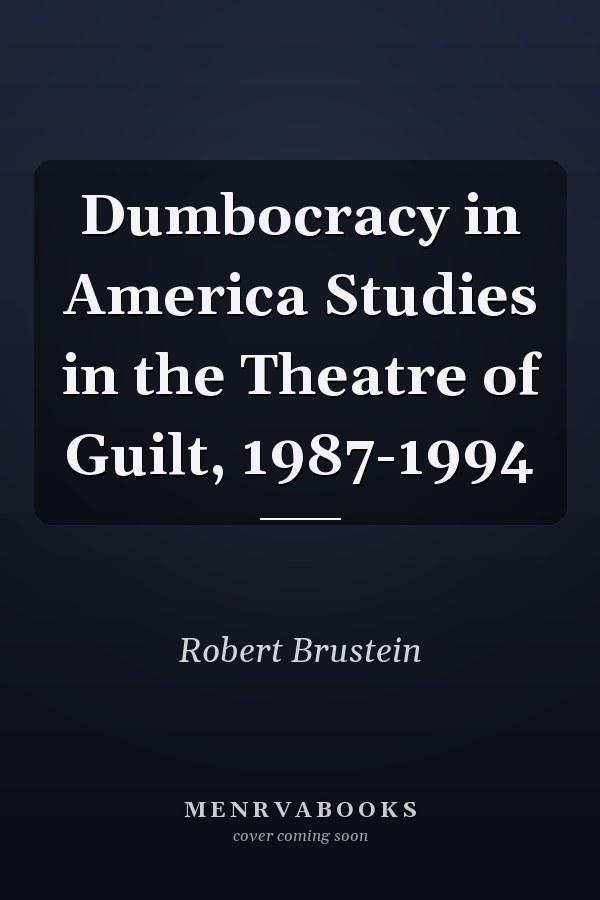 Dumbocracy in America Studies in the Theatre of Guilt, 1987-1994