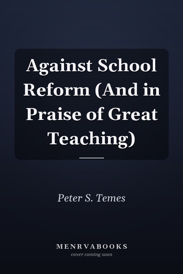 Against School Reform (And in Praise of Great Teaching)