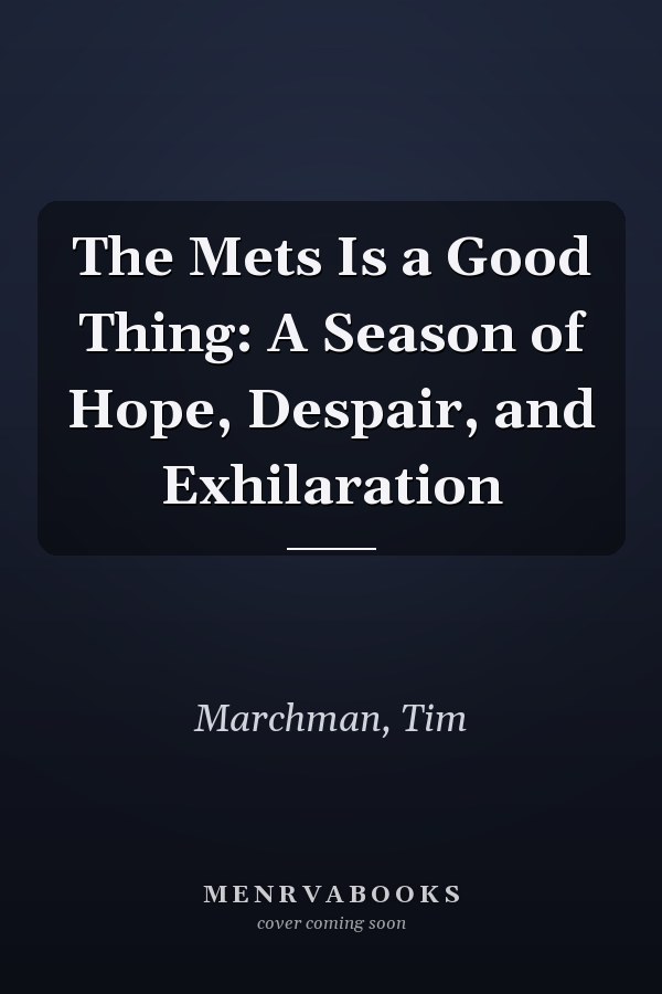 The Mets Is a Good Thing: A Season of Hope, Despair, and Exhilaration