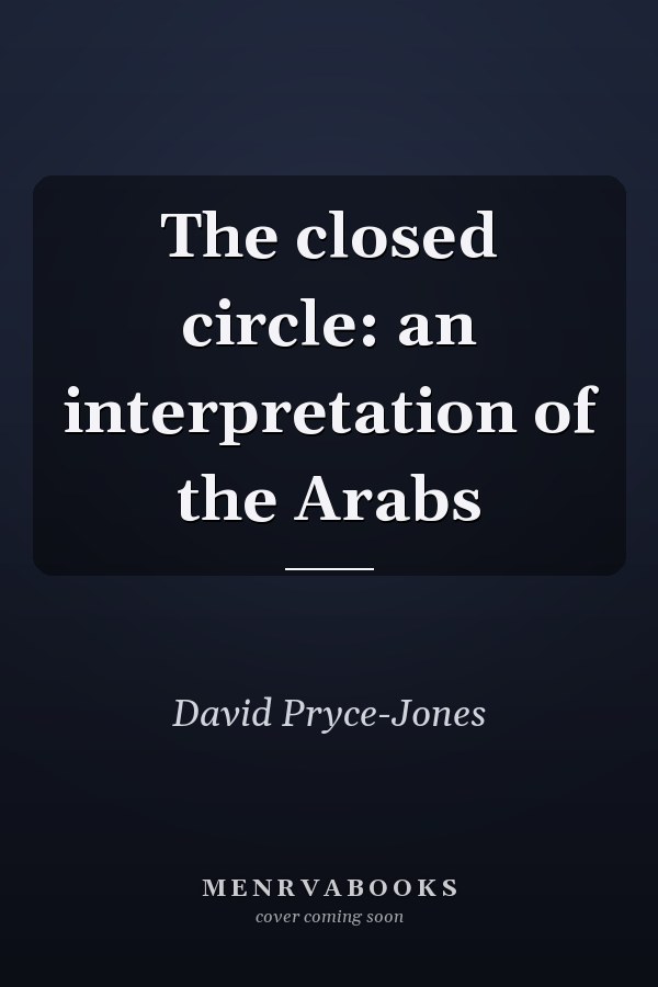 The closed circle: an interpretation of the Arabs