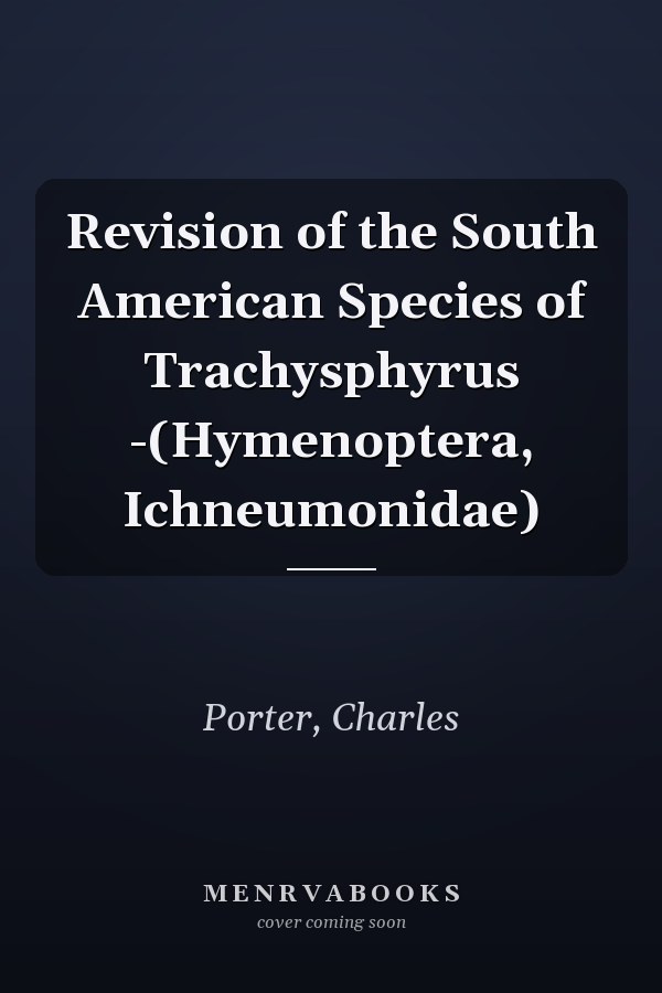 Revision of the South American Species of Trachysphyrus -(Hymenoptera, Ichneumonidae)