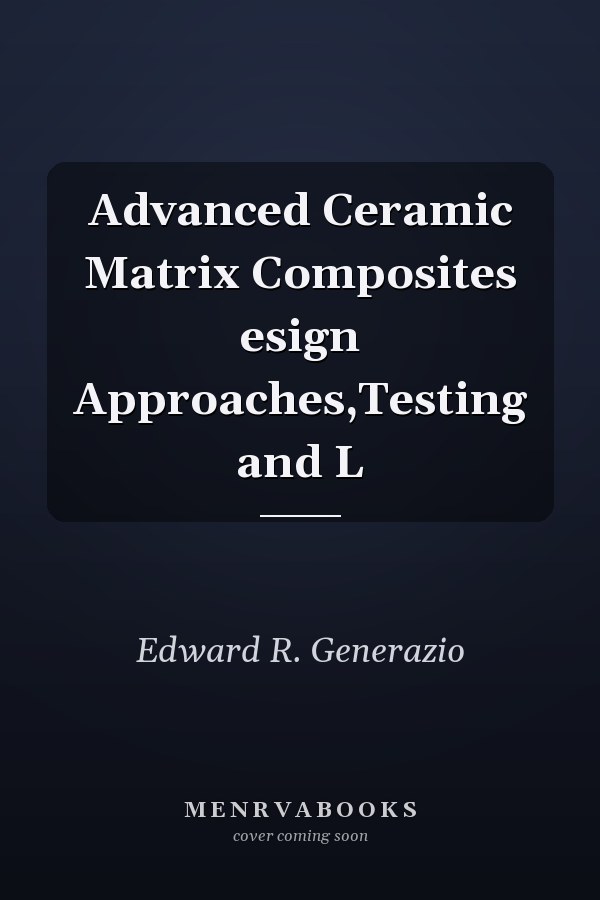 Advanced Ceramic Matrix Composites esign Approaches,Testing and L