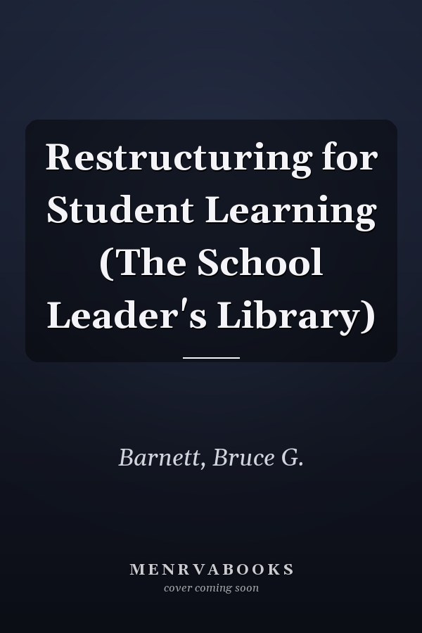 Restructuring for Student Learning (The School Leader's Library)