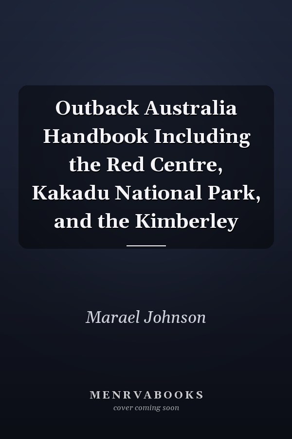 Outback Australia Handbook Including the Red Centre, Kakadu National Park, and the Kimberley