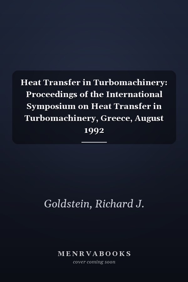 Heat Transfer in Turbomachinery: Proceedings of the International Symposium on Heat Transfer in Turbomachinery, Greece, August 1992