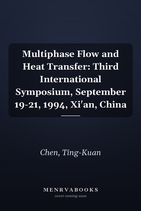 Multiphase Flow and Heat Transfer: Third International Symposium, September 19-21, 1994, Xi'an, China
