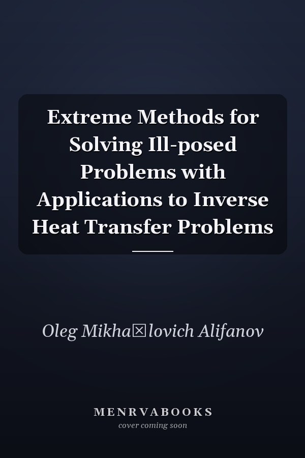 Extreme Methods for Solving Ill-posed Problems with Applications to Inverse Heat Transfer Problems
