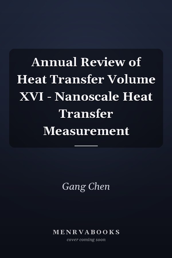 Annual Review of Heat Transfer Volume XVI - Nanoscale Heat Transfer Measurement
