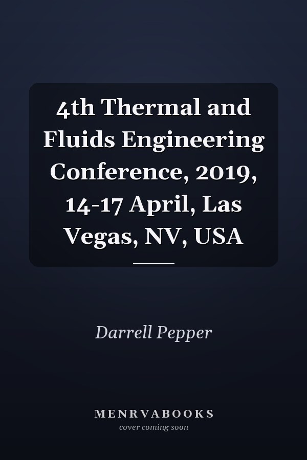 4th Thermal and Fluids Engineering Conference, 2019, 14-17 April, Las Vegas, NV, USA