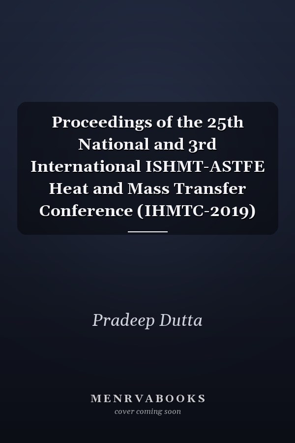 Proceedings of the 25th National and 3rd International ISHMT-ASTFE Heat and Mass Transfer Conference (IHMTC-2019)