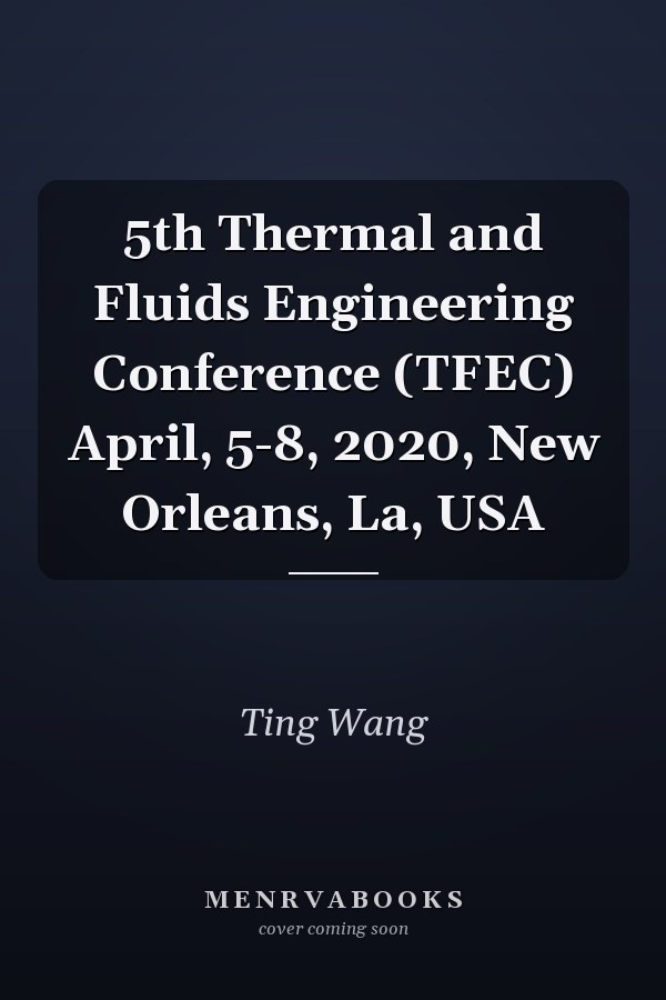 5th Thermal and Fluids Engineering Conference (TFEC) April, 5-8, 2020, New Orleans, La, USA