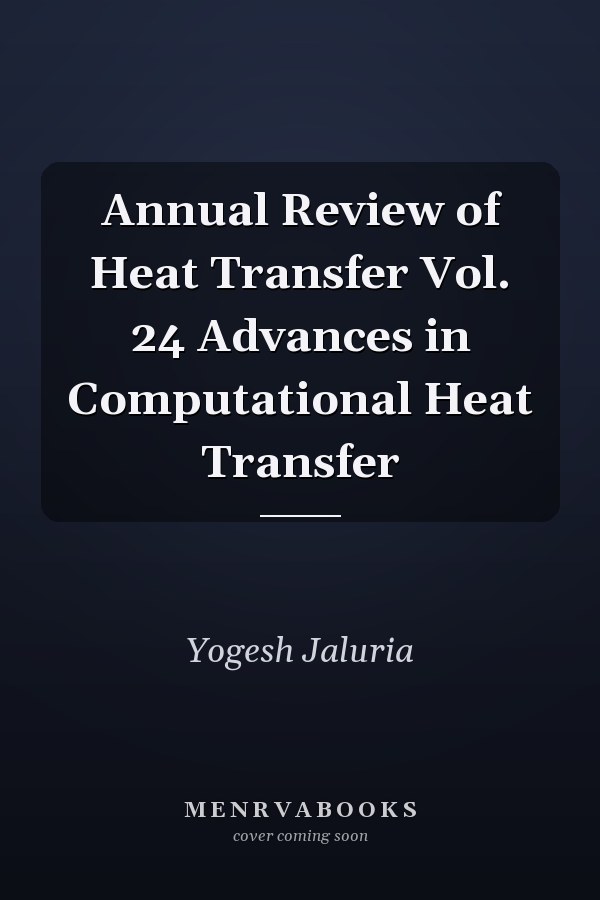 Annual Review of Heat Transfer Vol. 24 Advances in Computational Heat Transfer