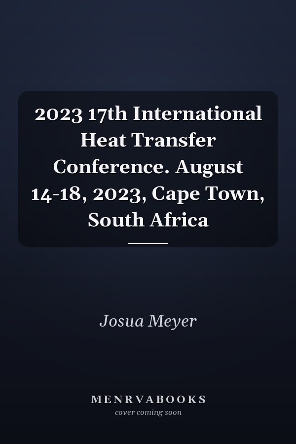 2023 17th International Heat Transfer Conference. August 14-18, 2023, Cape Town, South Africa