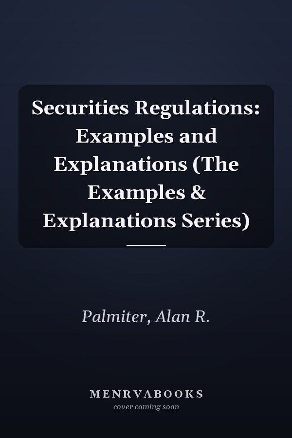 Securities Regulations: Examples and Explanations (The Examples & Explanations Series)