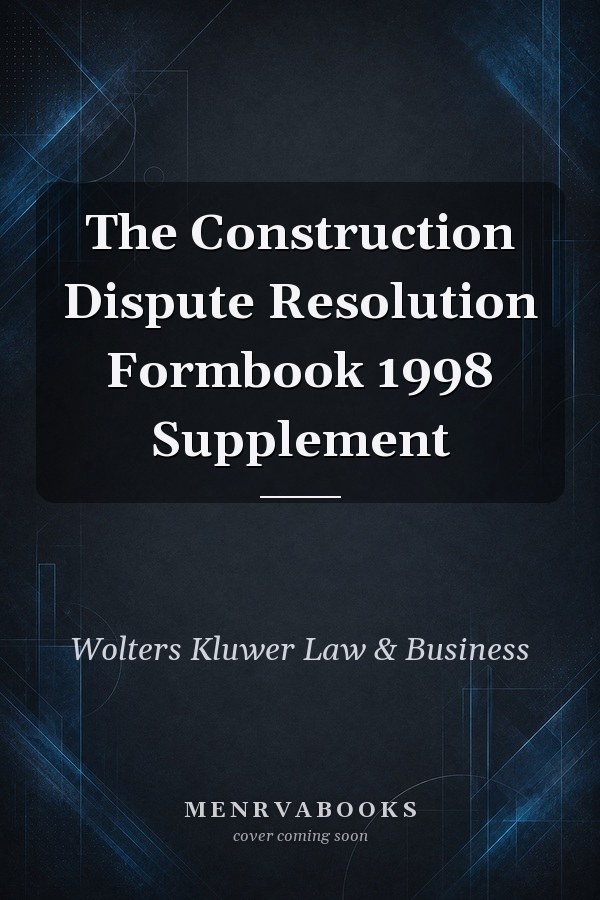 The Construction Dispute Resolution Formbook 1998 Supplement