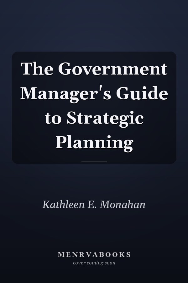 The Government Manager's Guide to Strategic Planning