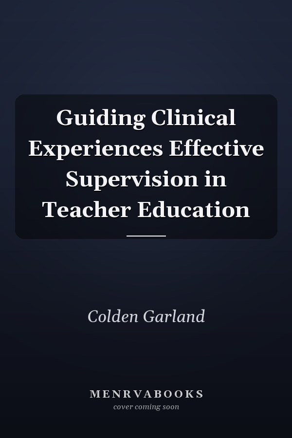 Guiding Clinical Experiences Effective Supervision in Teacher Education