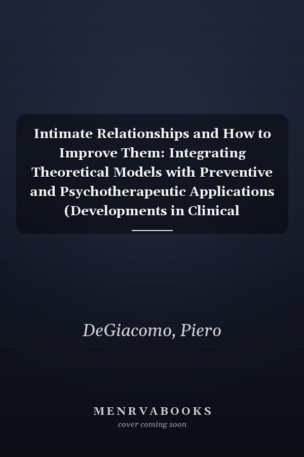 Intimate Relationships and How to Improve Them: Integrating Theoretical Models with Preventive and Psychotherapeutic Applications (Developments in Clinical Psychology)