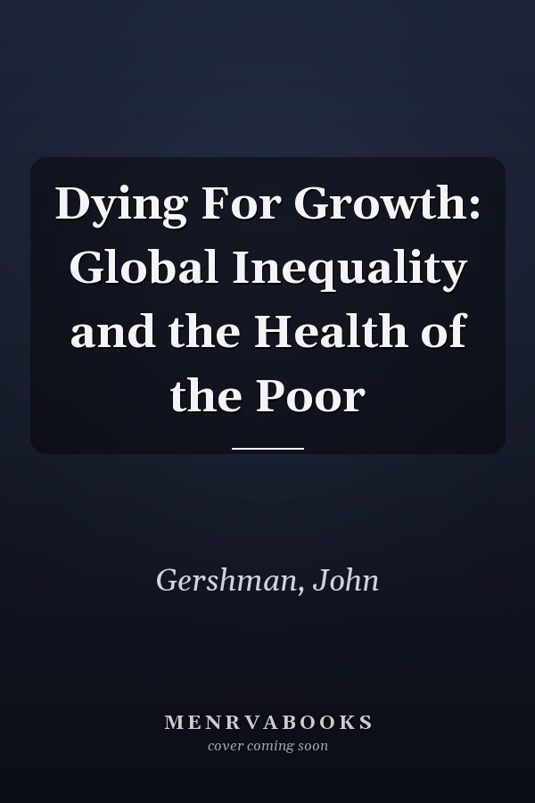 Dying For Growth: Global Inequality and the Health of the Poor