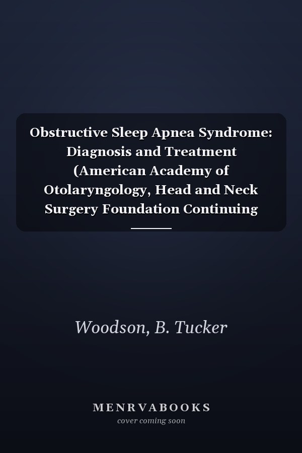 Obstructive Sleep Apnea Syndrome: Diagnosis and Treatment (American Academy of Otolaryngology, Head and Neck Surgery Foundation Continuing Education Program)
