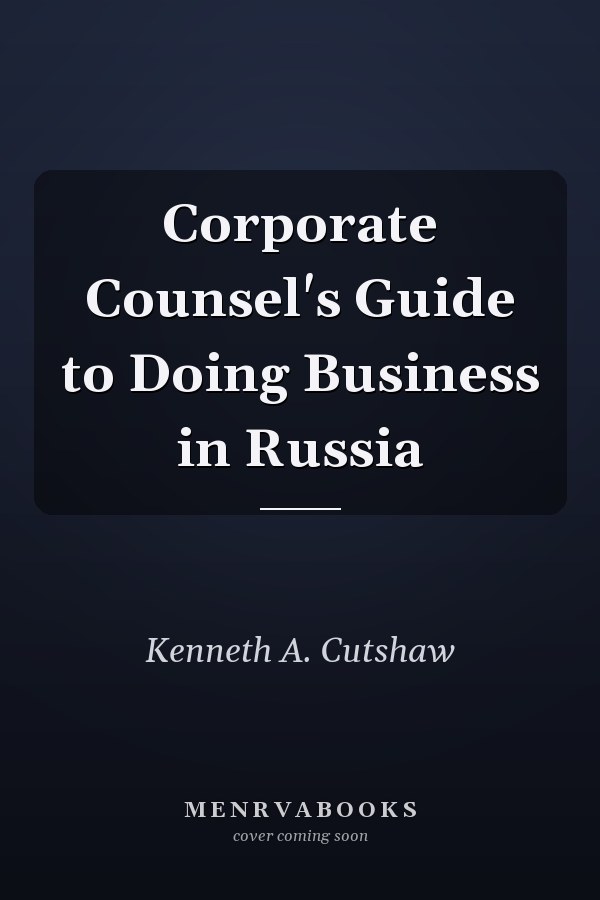 Corporate Counsel's Guide to Doing Business in Russia