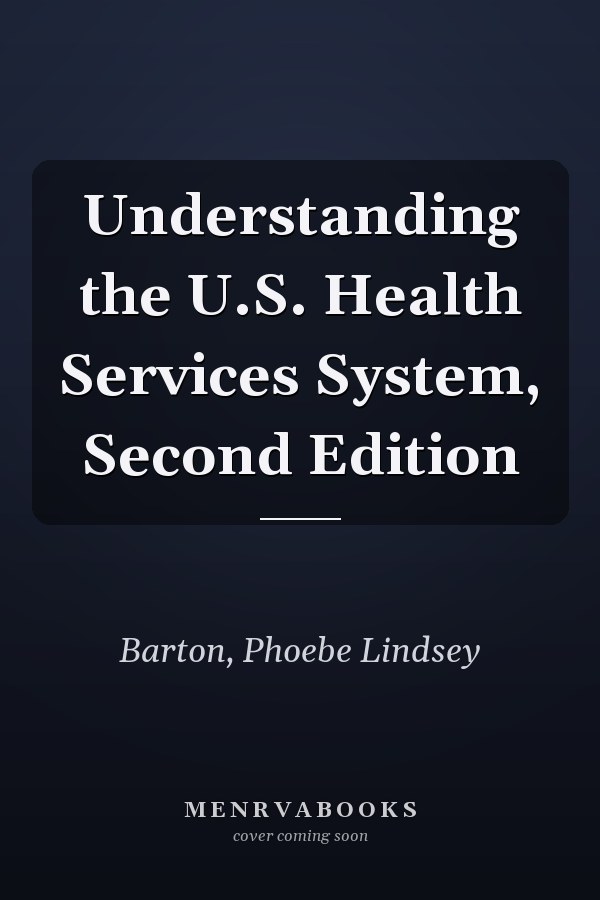 Understanding the U.S. Health Services System, Second Edition