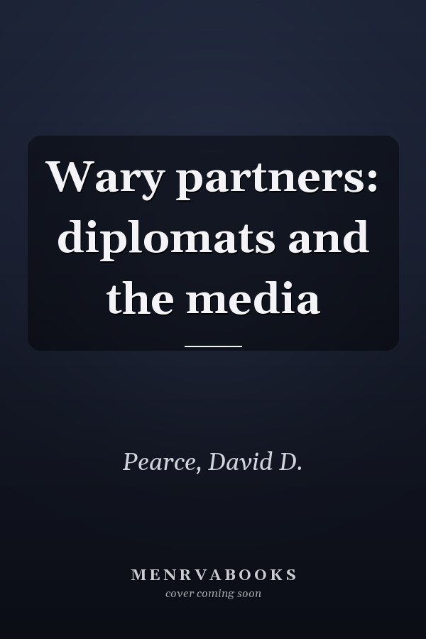 Wary partners: diplomats and the media