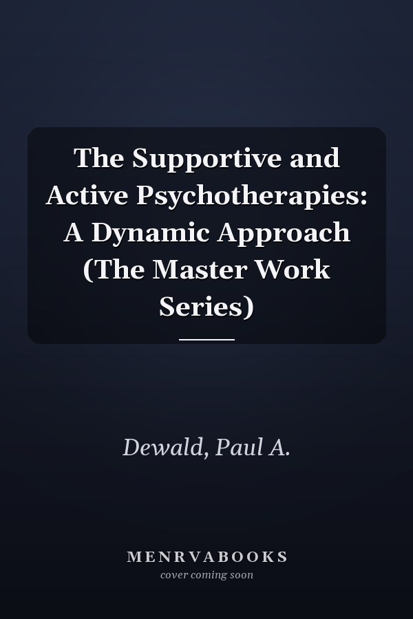 The Supportive and Active Psychotherapies: A Dynamic Approach (The Master Work Series)