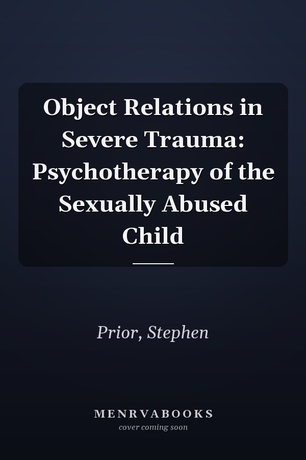 Object Relations in Severe Trauma: Psychotherapy of the Sexually Abused Child