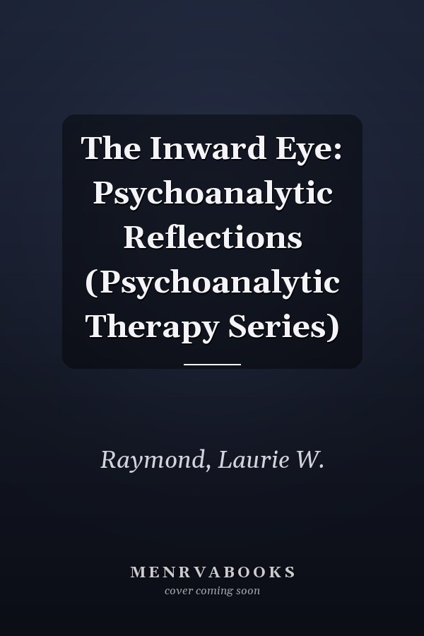 The Inward Eye: Psychoanalytic Reflections (Psychoanalytic Therapy Series)