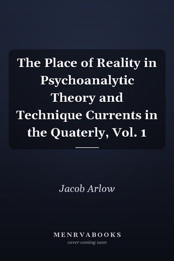 The Place of Reality in Psychoanalytic Theory and Technique Currents in the Quaterly, Vol. 1