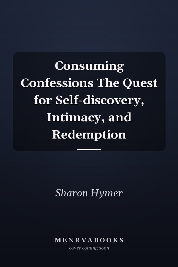 Consuming Confessions The Quest for Self-discovery, Intimacy, and Redemption