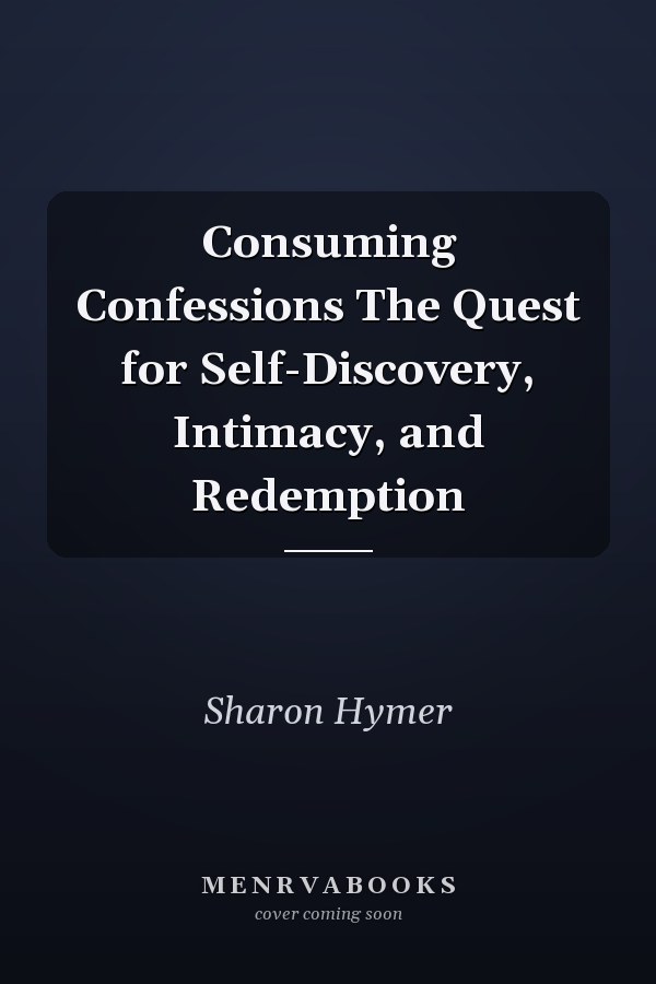 Consuming Confessions The Quest for Self-Discovery, Intimacy, and Redemption