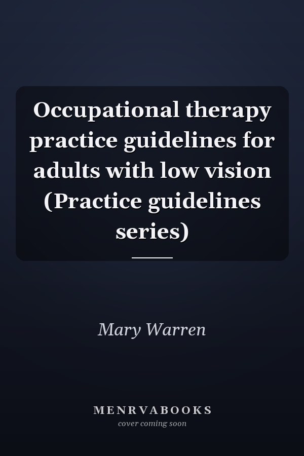 Occupational therapy practice guidelines for adults with low vision (Practice guidelines series)