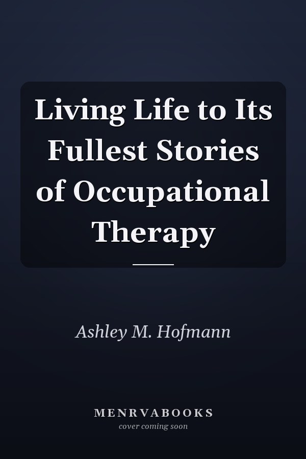 Living Life to Its Fullest Stories of Occupational Therapy